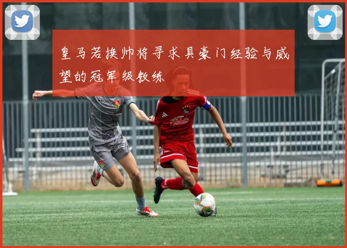 皇马若换帅将寻求具豪门经验与威望的冠军级教练